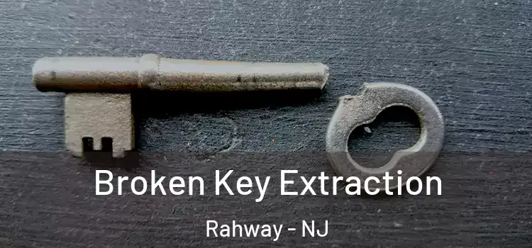  Broken Key Extraction Rahway - NJ